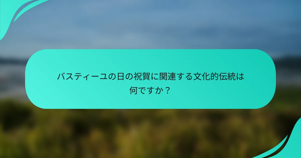 バスティーユの日の祝賀に関連する文化的伝統は何ですか？