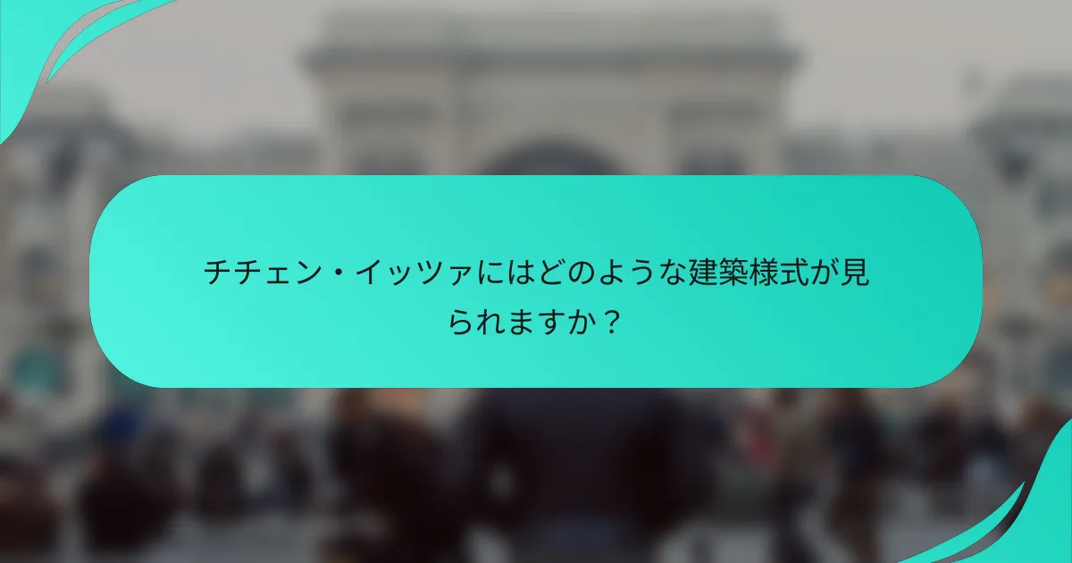 チチェン・イッツァにはどのような建築様式が見られますか？