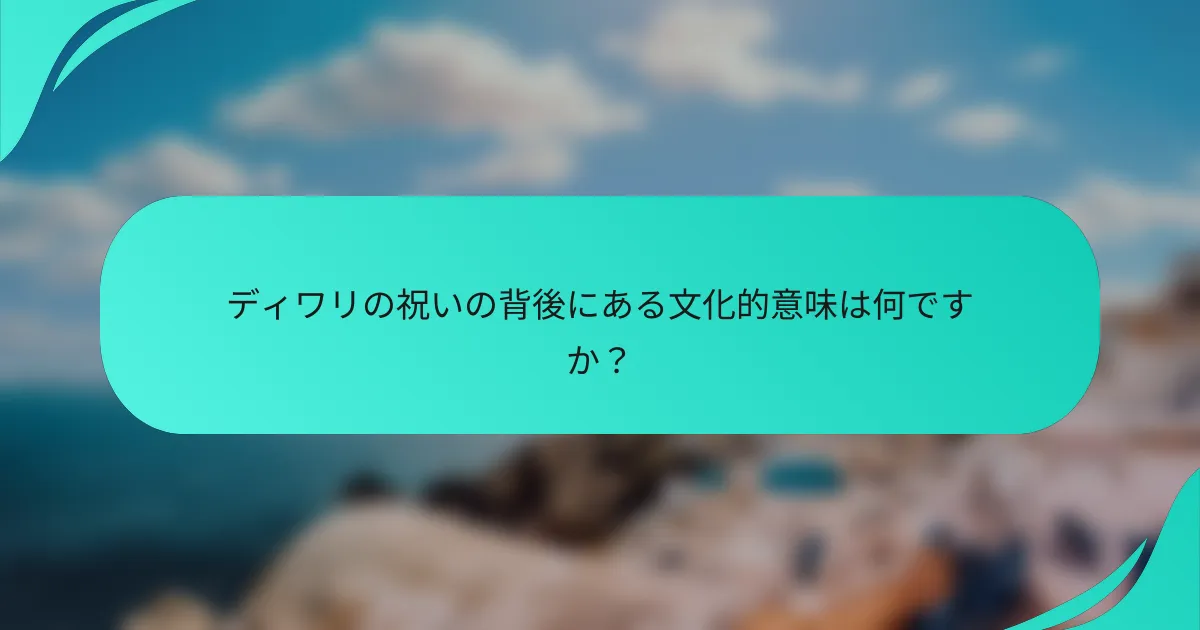 ディワリの祝いの背後にある文化的意味は何ですか？