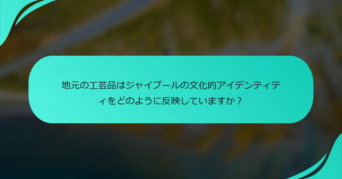 地元の工芸品はジャイプールの文化的アイデンティティをどのように反映していますか？
