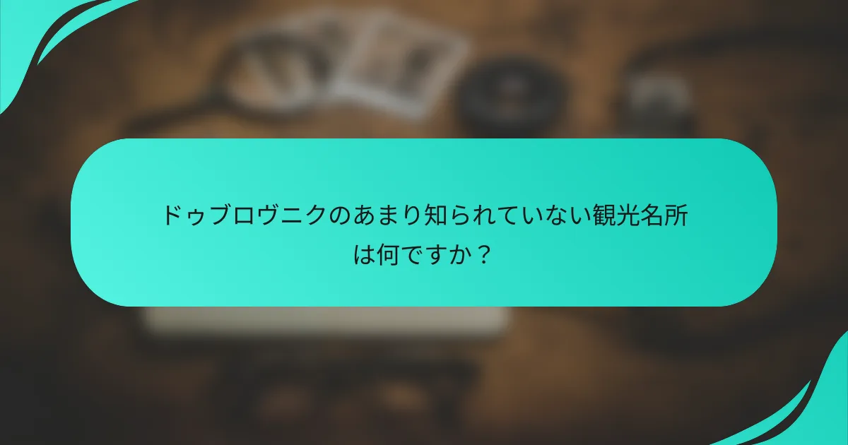 ドゥブロヴニクのあまり知られていない観光名所は何ですか？