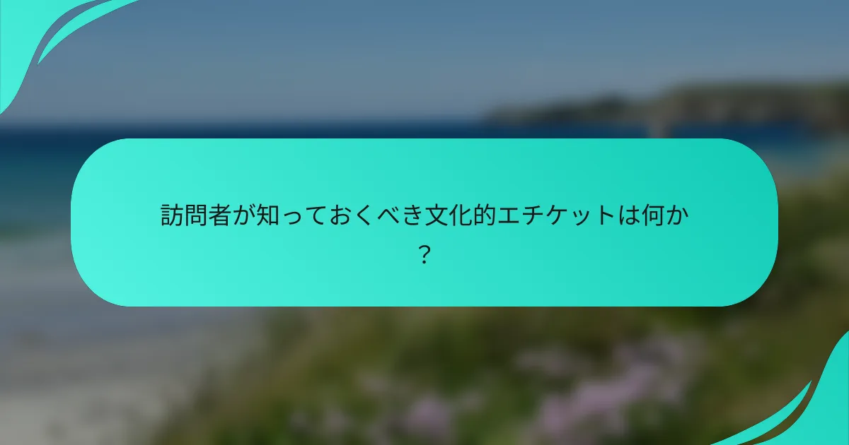 訪問者が知っておくべき文化的エチケットは何か？