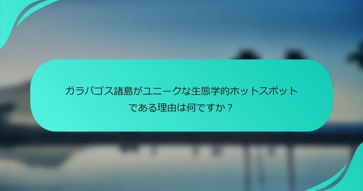 ガラパゴス諸島がユニークな生態学的ホットスポットである理由は何ですか？