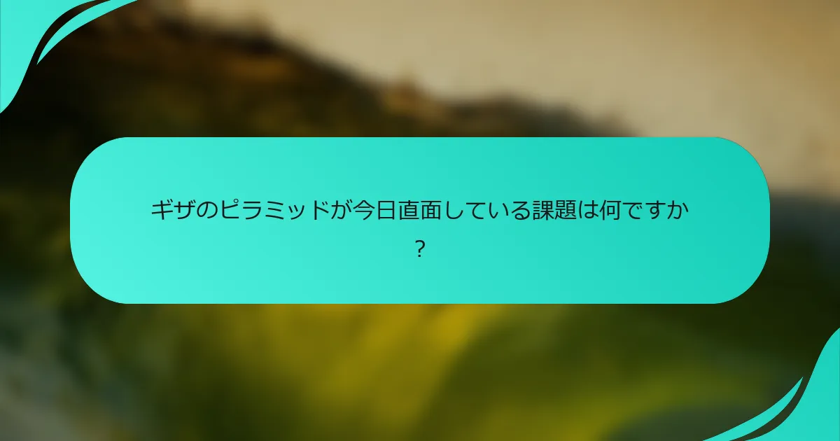 ギザのピラミッドが今日直面している課題は何ですか？