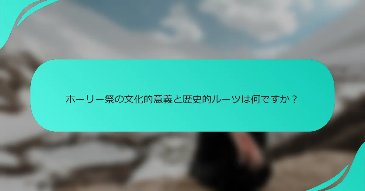 ホーリー祭の文化的意義と歴史的ルーツは何ですか？