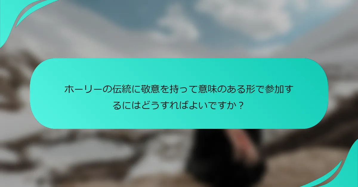 ホーリーの伝統に敬意を持って意味のある形で参加するにはどうすればよいですか？