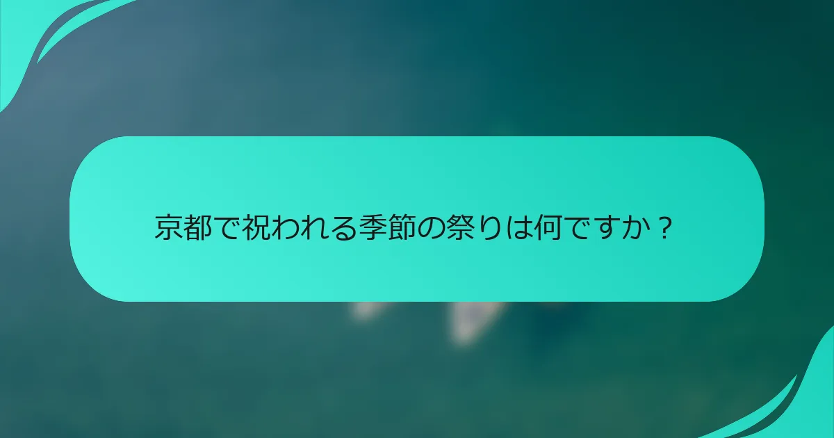 京都で祝われる季節の祭りは何ですか？