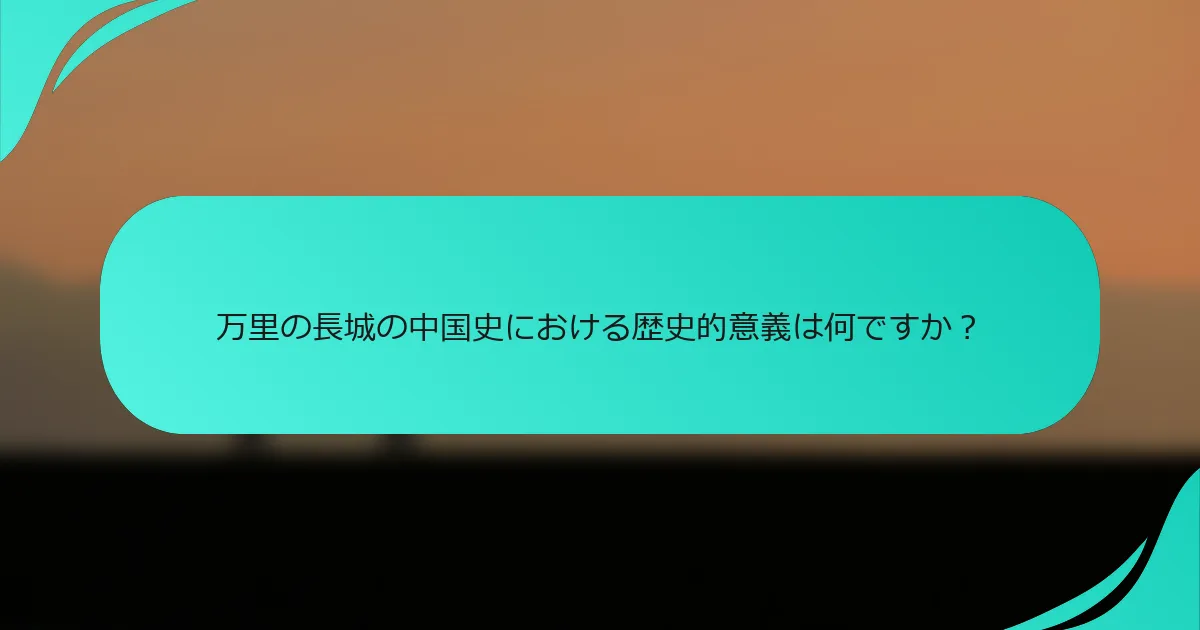 万里の長城の中国史における歴史的意義は何ですか？